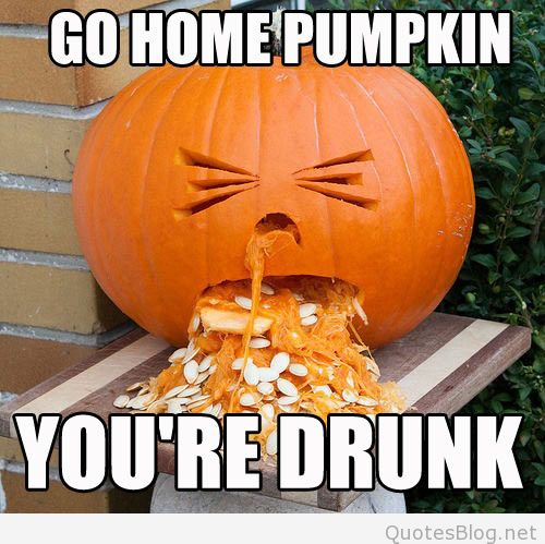 18 10 31 Go Home Pumpkin You Are Drunk